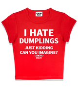 1 red Status Baby Tee white I HATE DUMPLINGS JUST KIDDING CAN YOU IMAGINE? #color_red