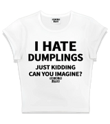 1 white Status Baby Tee black I HATE DUMPLINGS JUST KIDDING CAN YOU IMAGINE? #color_white