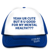 1 blue Trucker Hat blue YEAH UR CUTE BUT R U GOOD FOR MY MENTAL HEALTH??? #color_blue