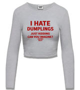 1 grey Cropped Longsleeve red I HATE DUMPLINGS JUST KIDDING CAN YOU IMAGINE? #color_grey