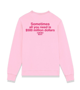 1 pink Sweatshirt fuchsia Sometimes all you need is $500 million dollars #color_pink