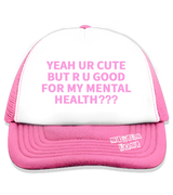 1 pink Trucker Hat pink YEAH UR CUTE BUT R U GOOD FOR MY MENTAL HEALTH??? #color_pink