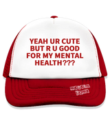 1 red Trucker Hat red YEAH UR CUTE BUT R U GOOD FOR MY MENTAL HEALTH??? #color_red