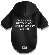 2 black Pet Hoodie white I'M THE GIRL HE TOLD YOU NOT TO WORRY ABOUT #color_black