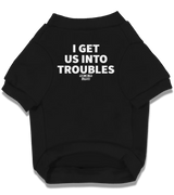 2 black Pet T-Shirt white I GET US INTO TROUBLES #color_black