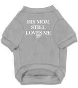 2 grey Pet T-Shirt white HIS MOM STILL LOVES ME #color_grey